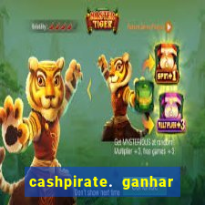 cashpirate. ganhar dinheiro jogando